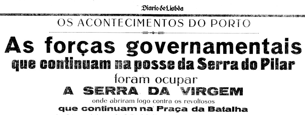 As forças governamentais que continuam na posse da Serra do Pilar foram ocupar a Serra da Virgem, de onde bombardearam os revoltosos, entrincheirados na Praça da Batalha, na cidade do Porto