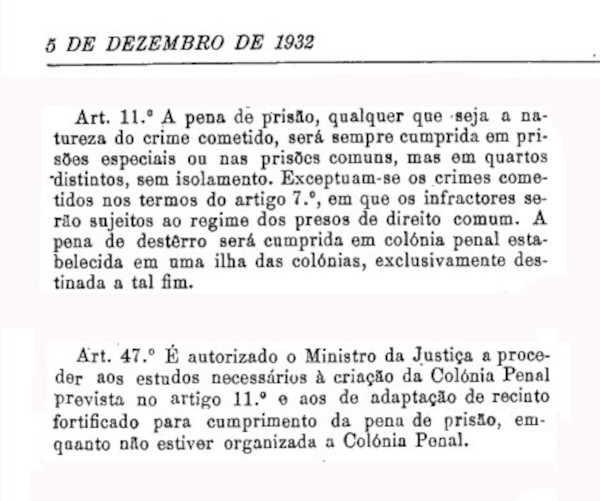 O Decreto n.º 21 942, de 05-12-1932 prevê a criação da Colónia Penal que viria a entrar em funcionamento em 1936 no Tarrafal, Ilha de Santiago, Cabo Verde